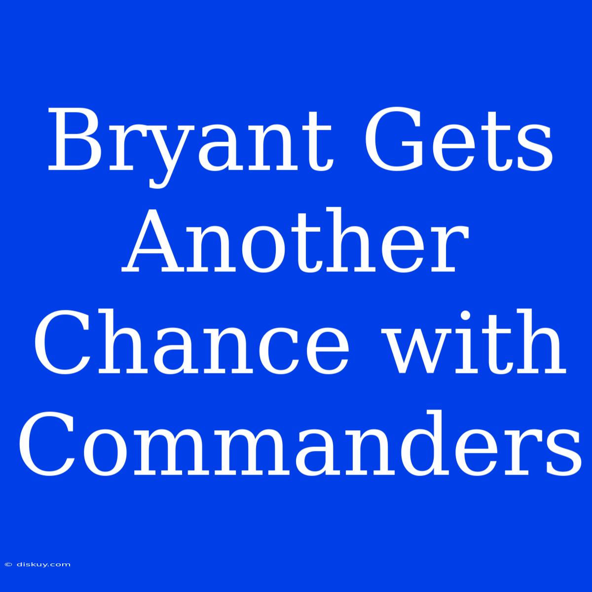 Bryant Gets Another Chance With Commanders