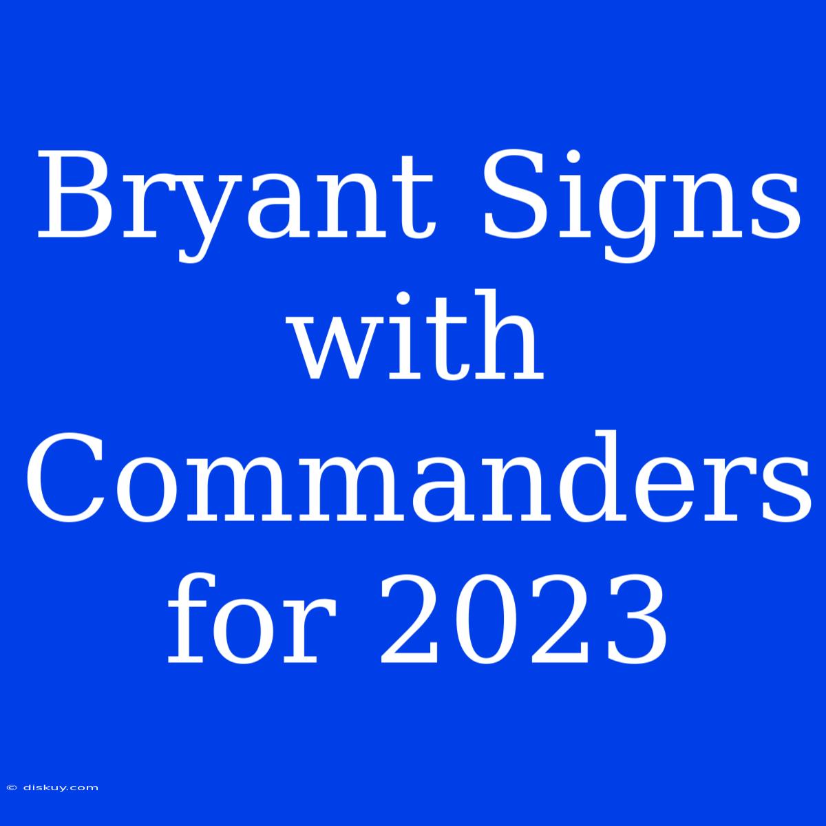 Bryant Signs With Commanders For 2023