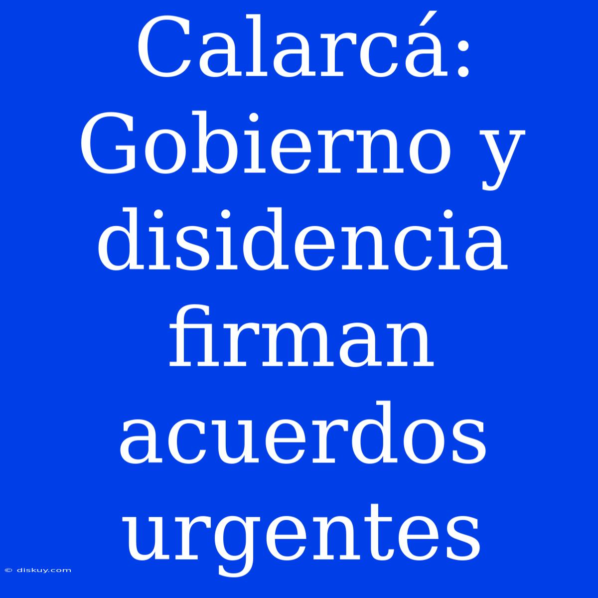 Calarcá: Gobierno Y Disidencia Firman Acuerdos Urgentes