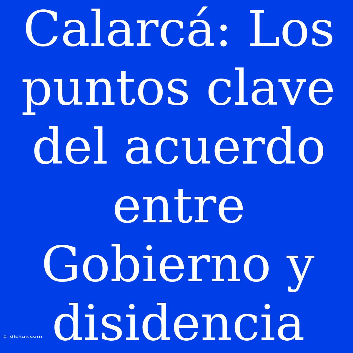 Calarcá: Los Puntos Clave Del Acuerdo Entre Gobierno Y Disidencia