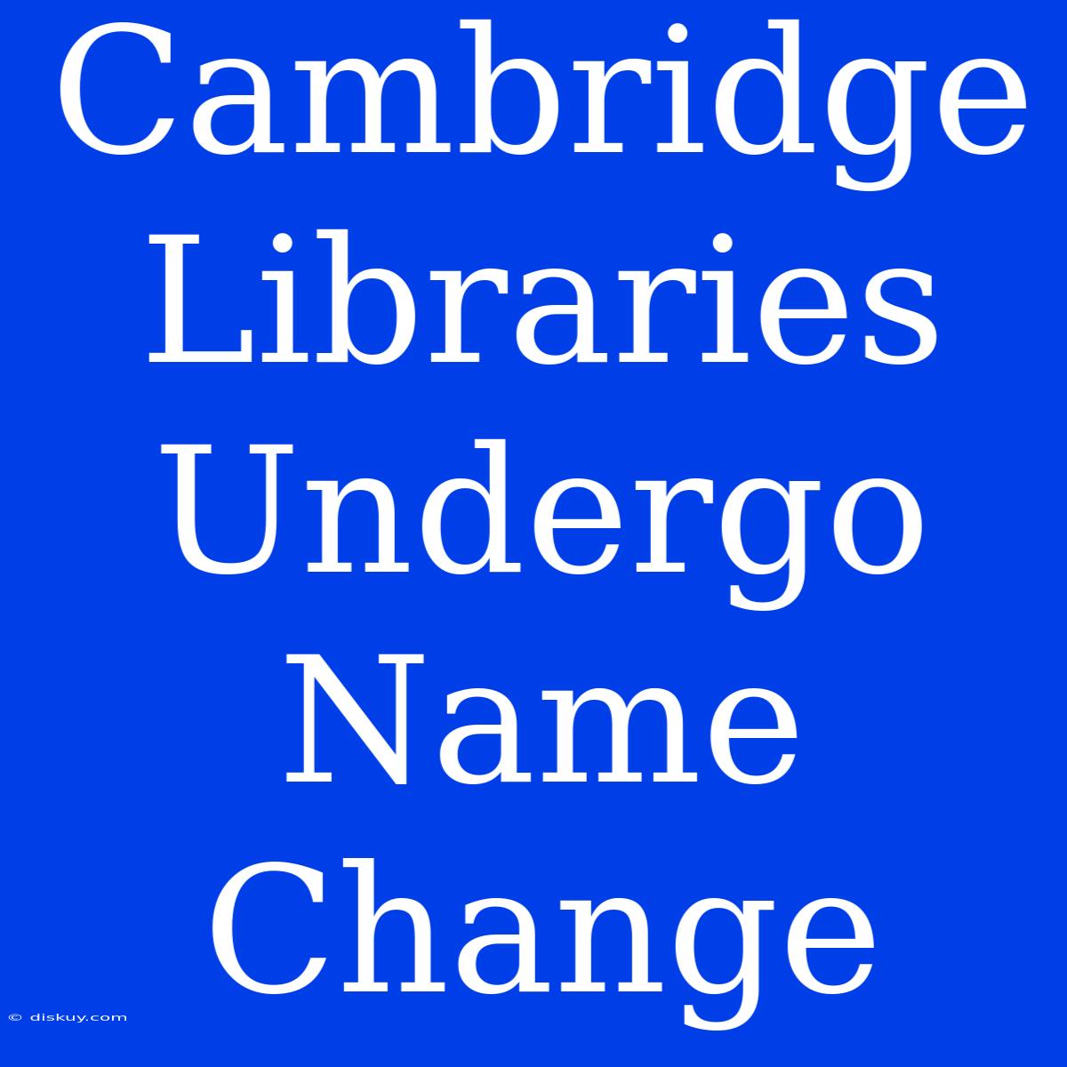 Cambridge Libraries Undergo Name Change