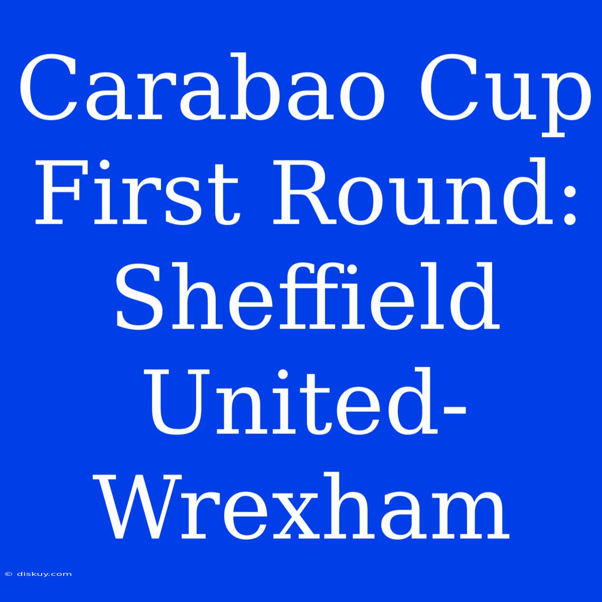 Carabao Cup First Round: Sheffield United-Wrexham