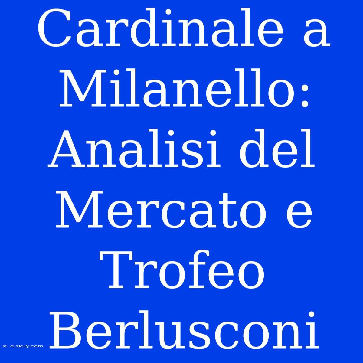 Cardinale A Milanello: Analisi Del Mercato E Trofeo Berlusconi