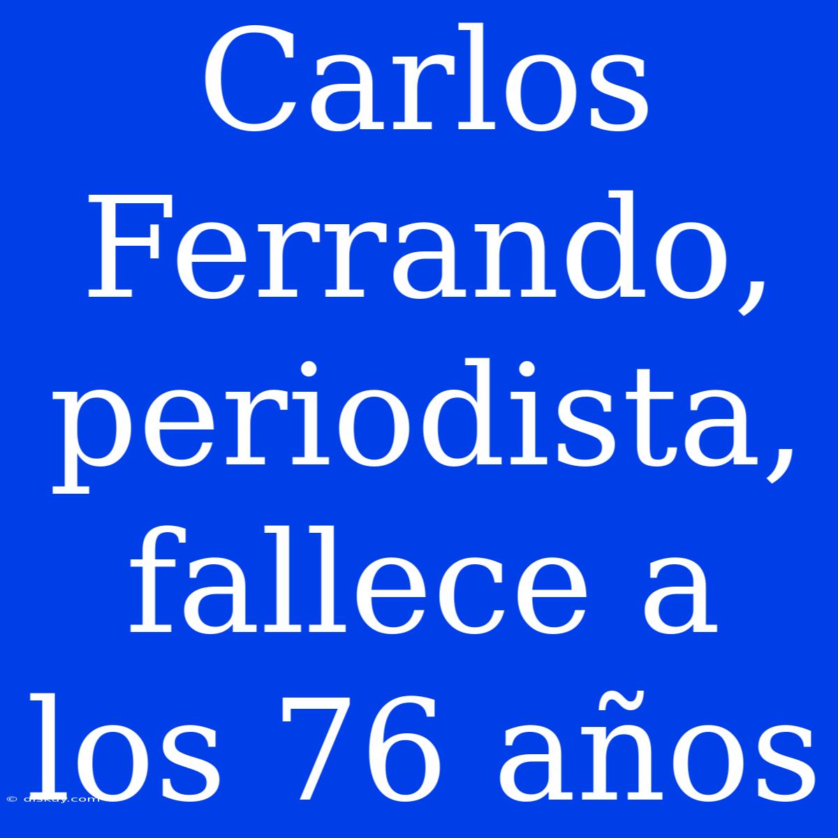 Carlos Ferrando, Periodista, Fallece A Los 76 Años