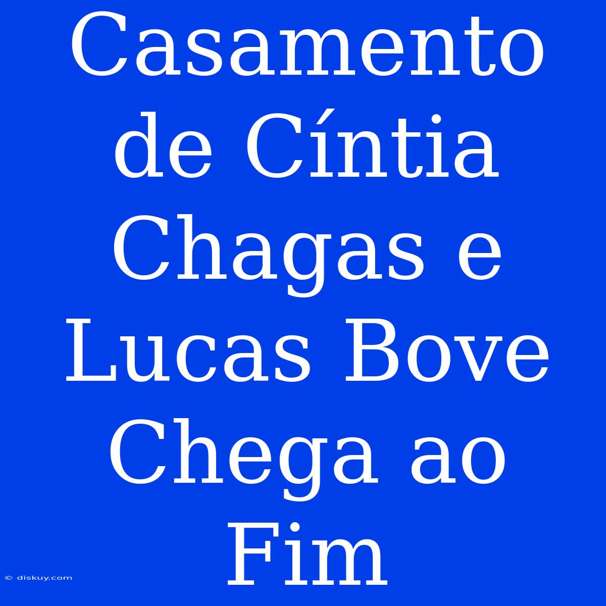 Casamento De Cíntia Chagas E Lucas Bove Chega Ao Fim