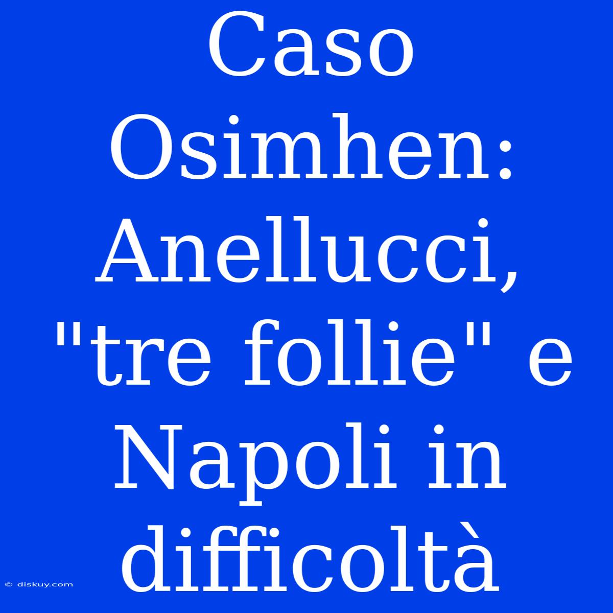 Caso Osimhen: Anellucci, 