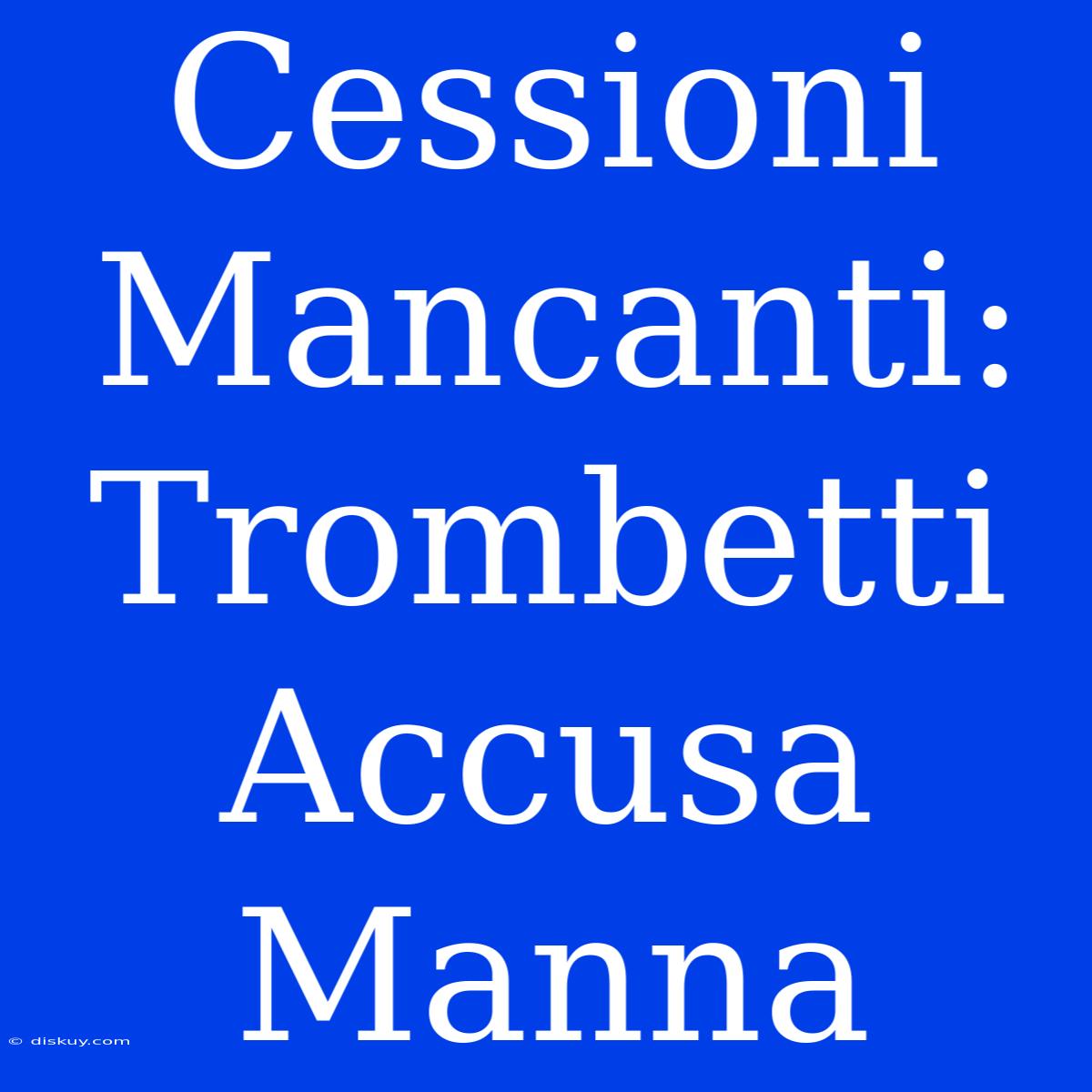 Cessioni Mancanti: Trombetti Accusa Manna