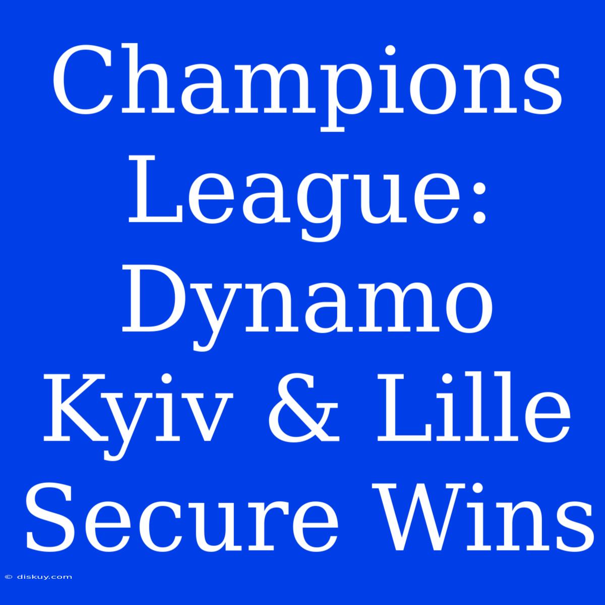 Champions League: Dynamo Kyiv & Lille Secure Wins