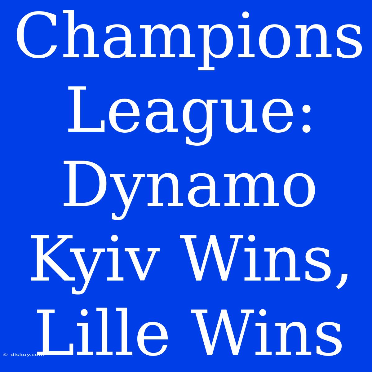 Champions League: Dynamo Kyiv Wins, Lille Wins