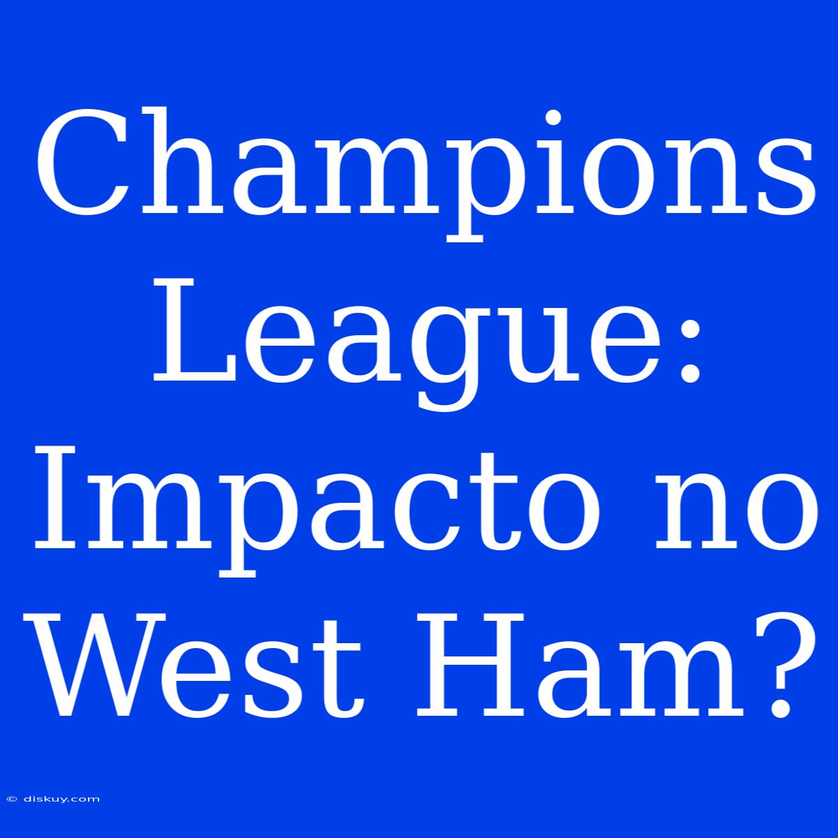 Champions League:  Impacto No West Ham?