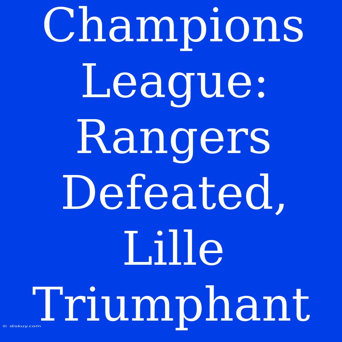 Champions League: Rangers Defeated, Lille Triumphant