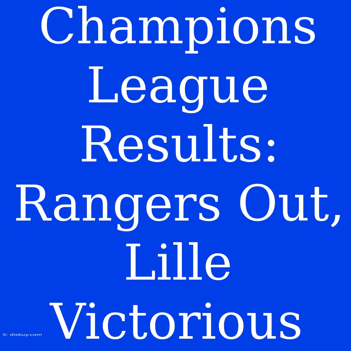 Champions League Results: Rangers Out, Lille Victorious