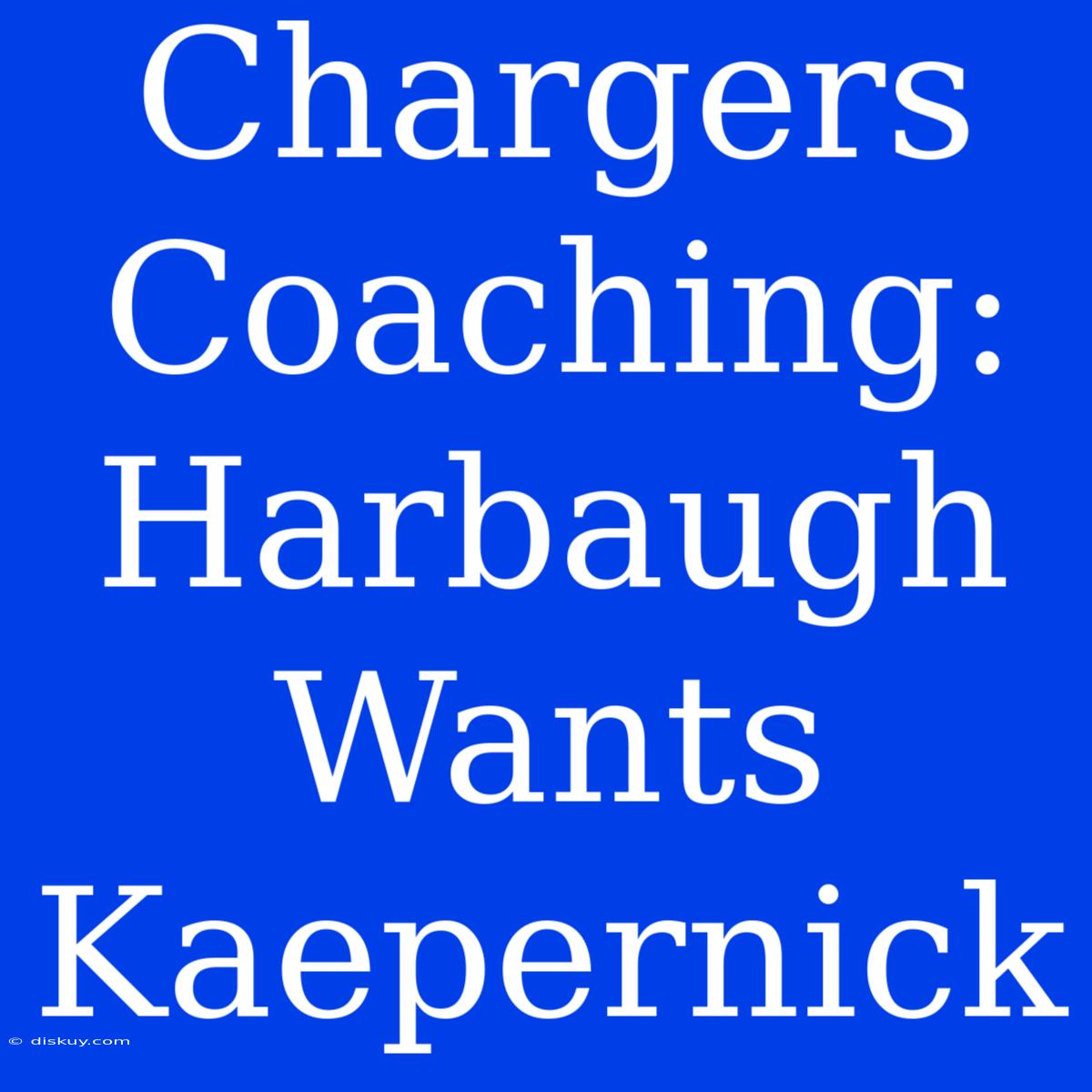 Chargers Coaching: Harbaugh Wants Kaepernick