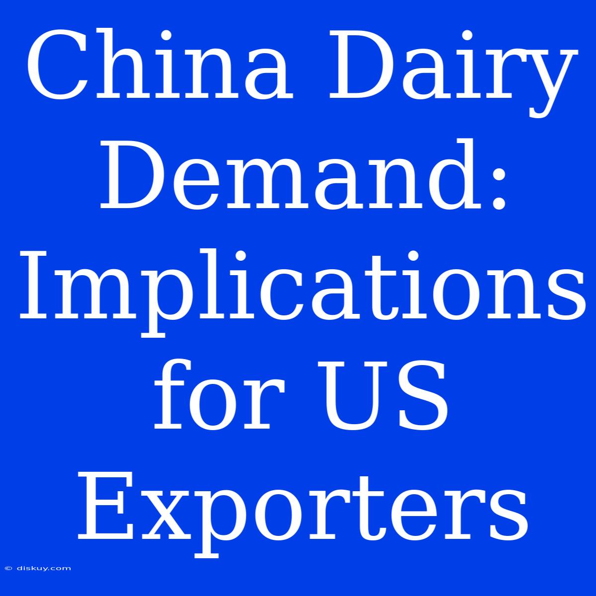 China Dairy Demand: Implications For US Exporters