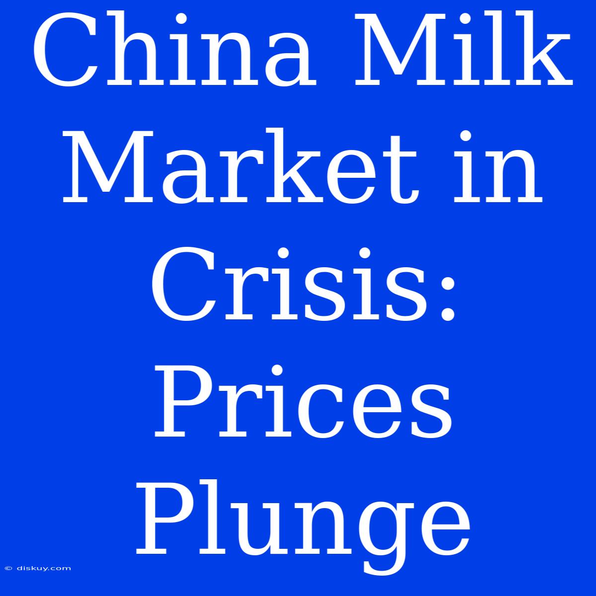 China Milk Market In Crisis: Prices Plunge