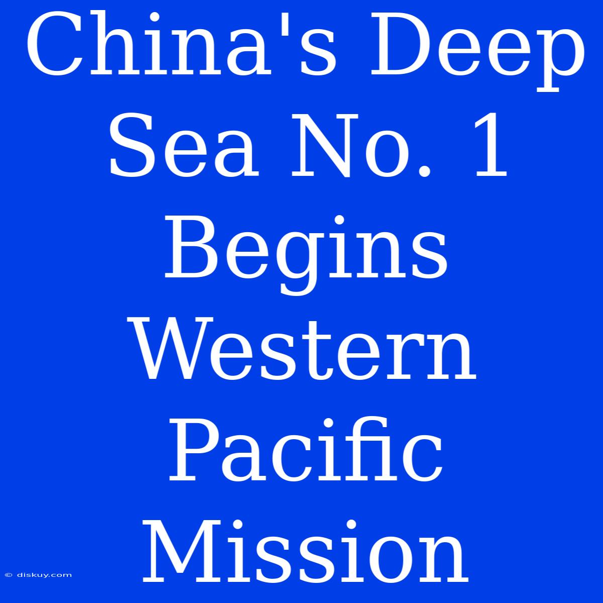 China's Deep Sea No. 1 Begins Western Pacific Mission