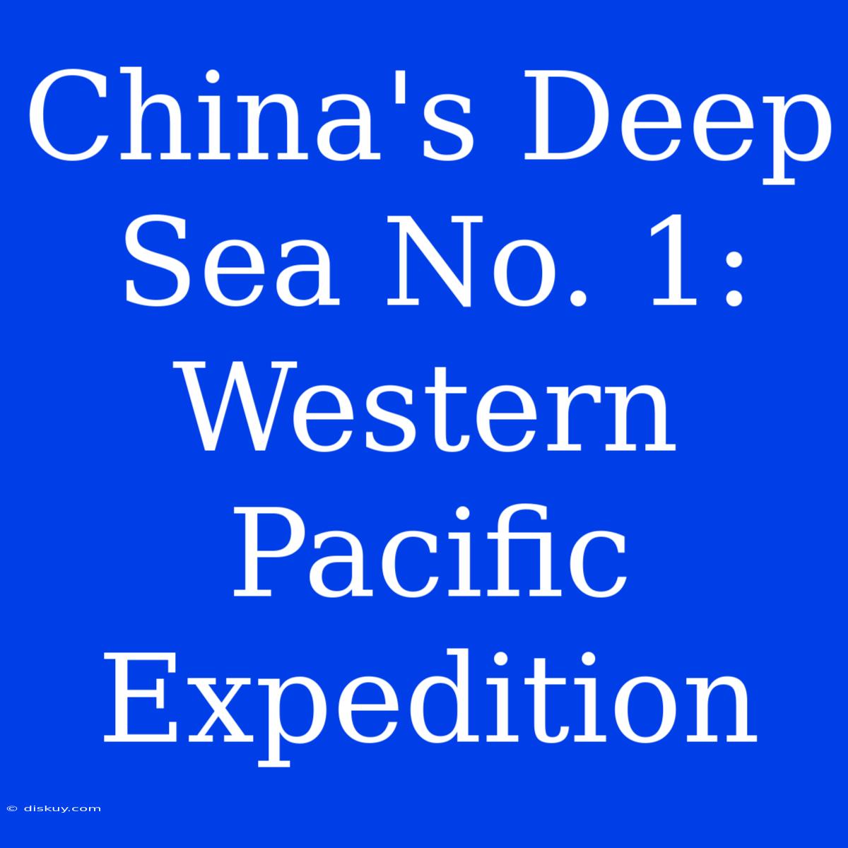 China's Deep Sea No. 1: Western Pacific Expedition