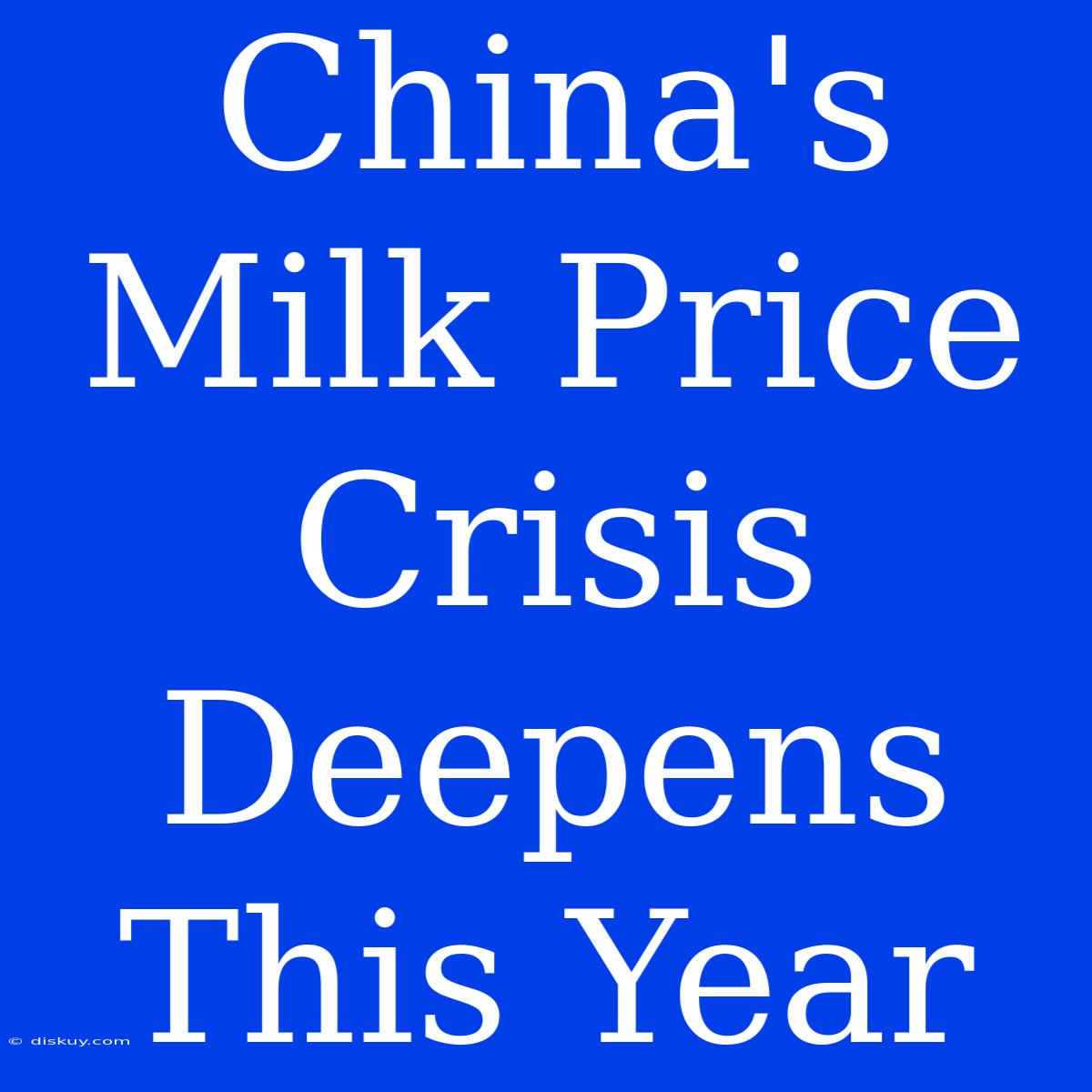 China's Milk Price Crisis Deepens This Year