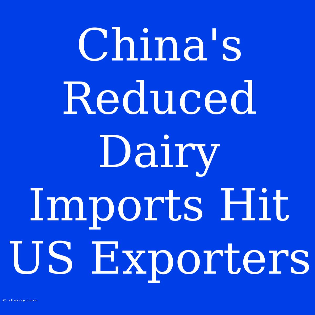 China's Reduced Dairy Imports Hit US Exporters