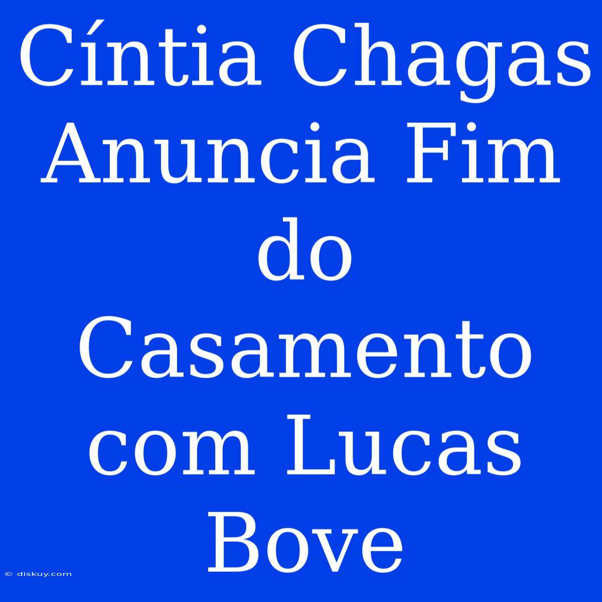 Cíntia Chagas Anuncia Fim Do Casamento Com Lucas Bove