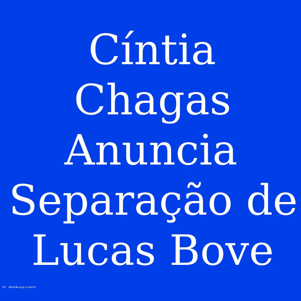 Cíntia Chagas Anuncia Separação De Lucas Bove