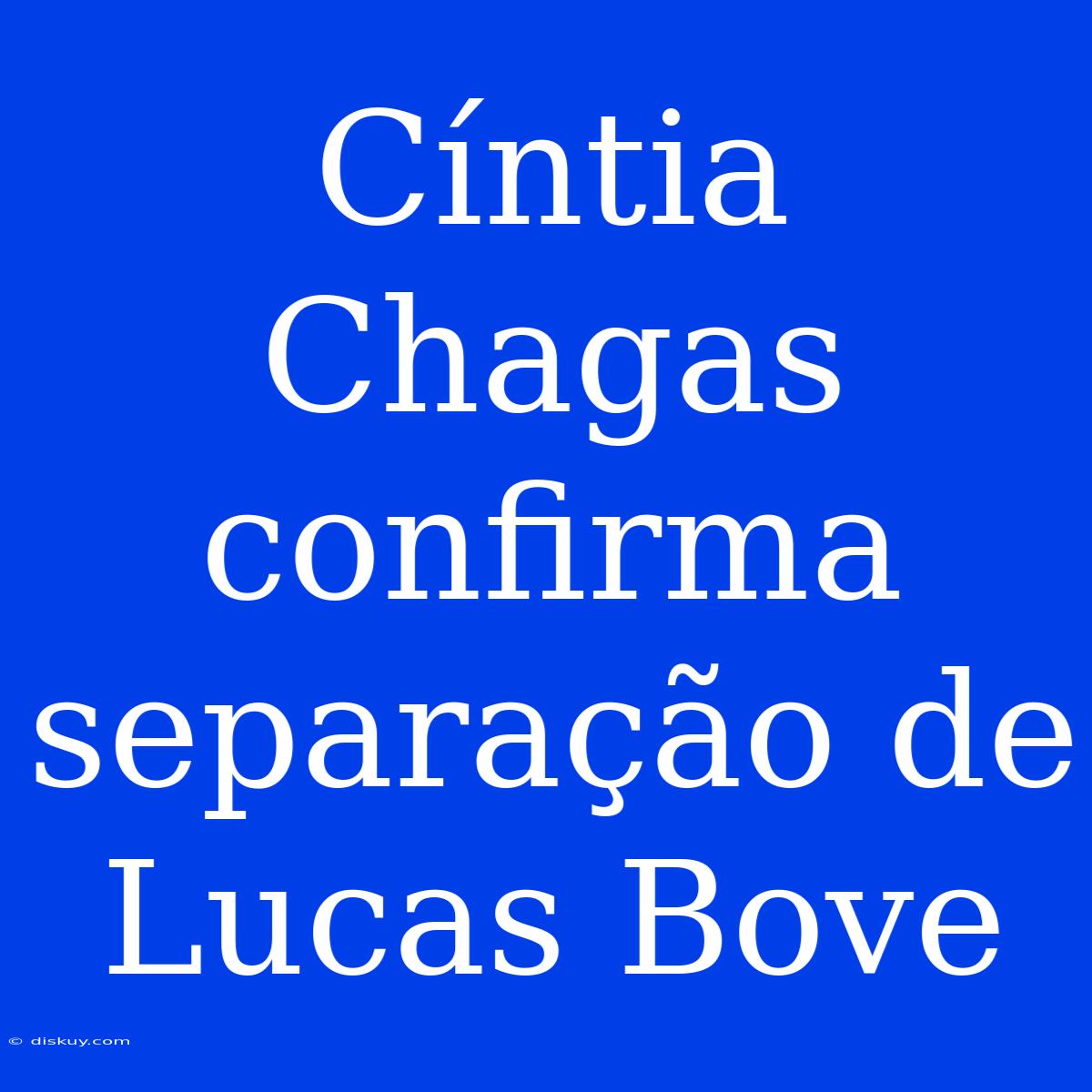 Cíntia Chagas Confirma Separação De Lucas Bove