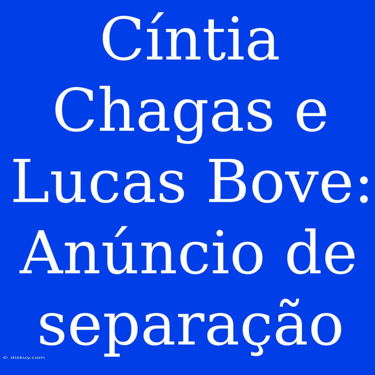 Cíntia Chagas E Lucas Bove: Anúncio De Separação