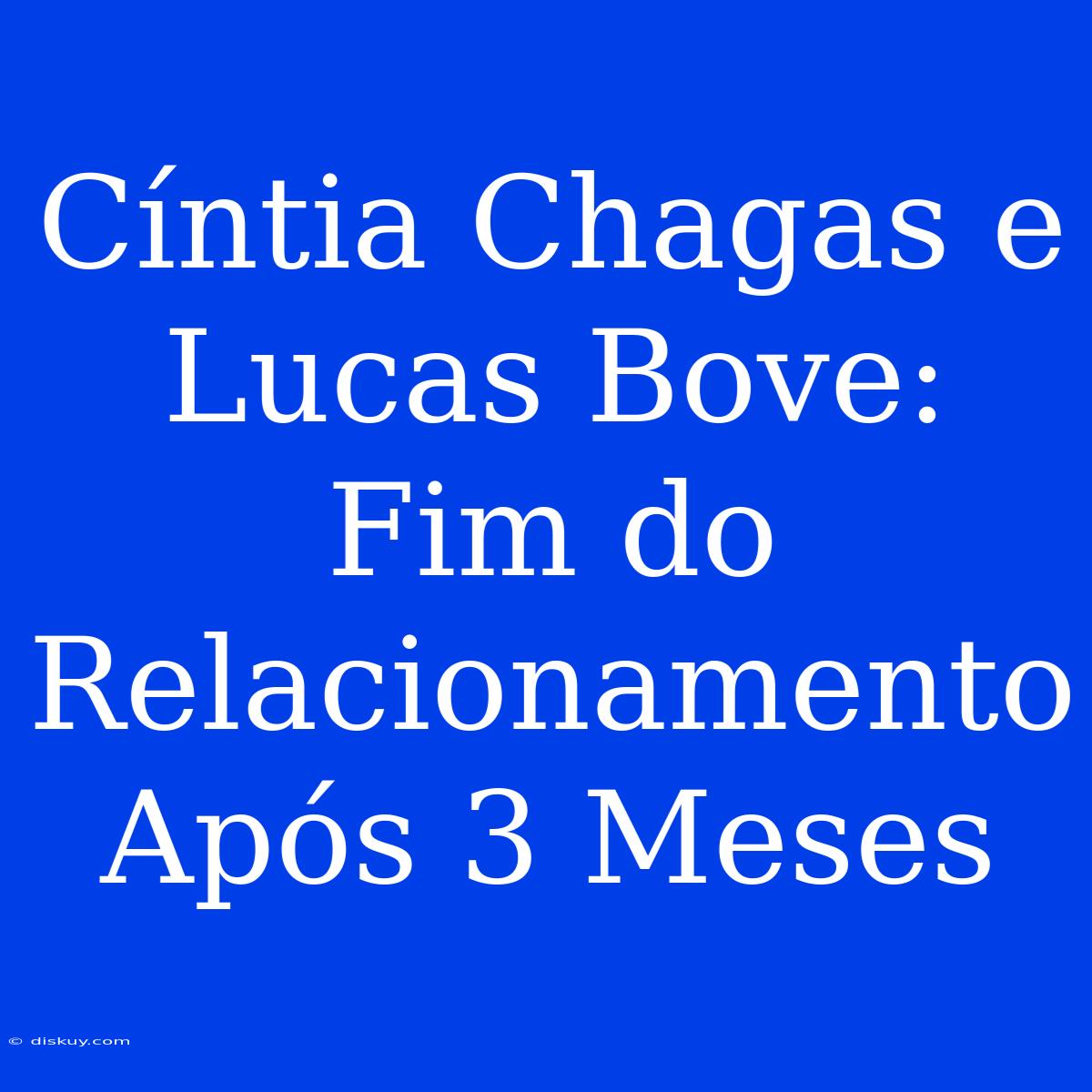 Cíntia Chagas E Lucas Bove: Fim Do Relacionamento Após 3 Meses