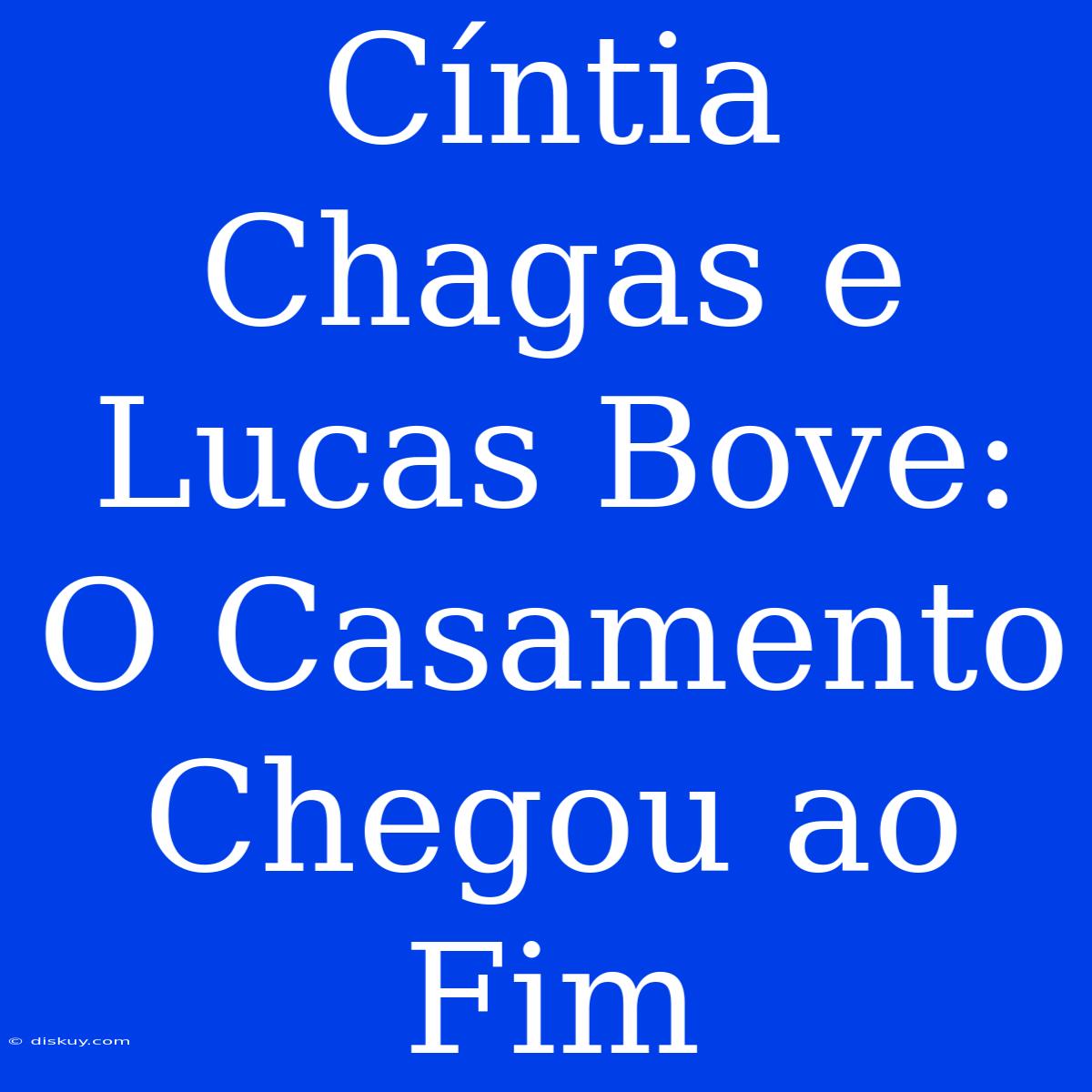 Cíntia Chagas E Lucas Bove: O Casamento Chegou Ao Fim