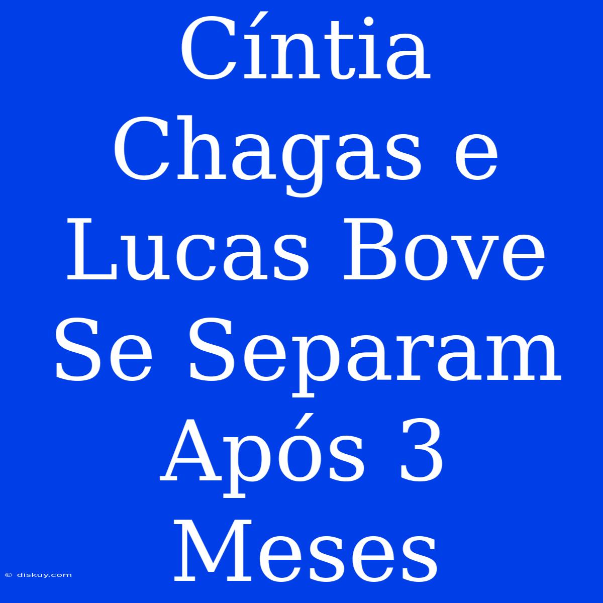 Cíntia Chagas E Lucas Bove Se Separam Após 3 Meses