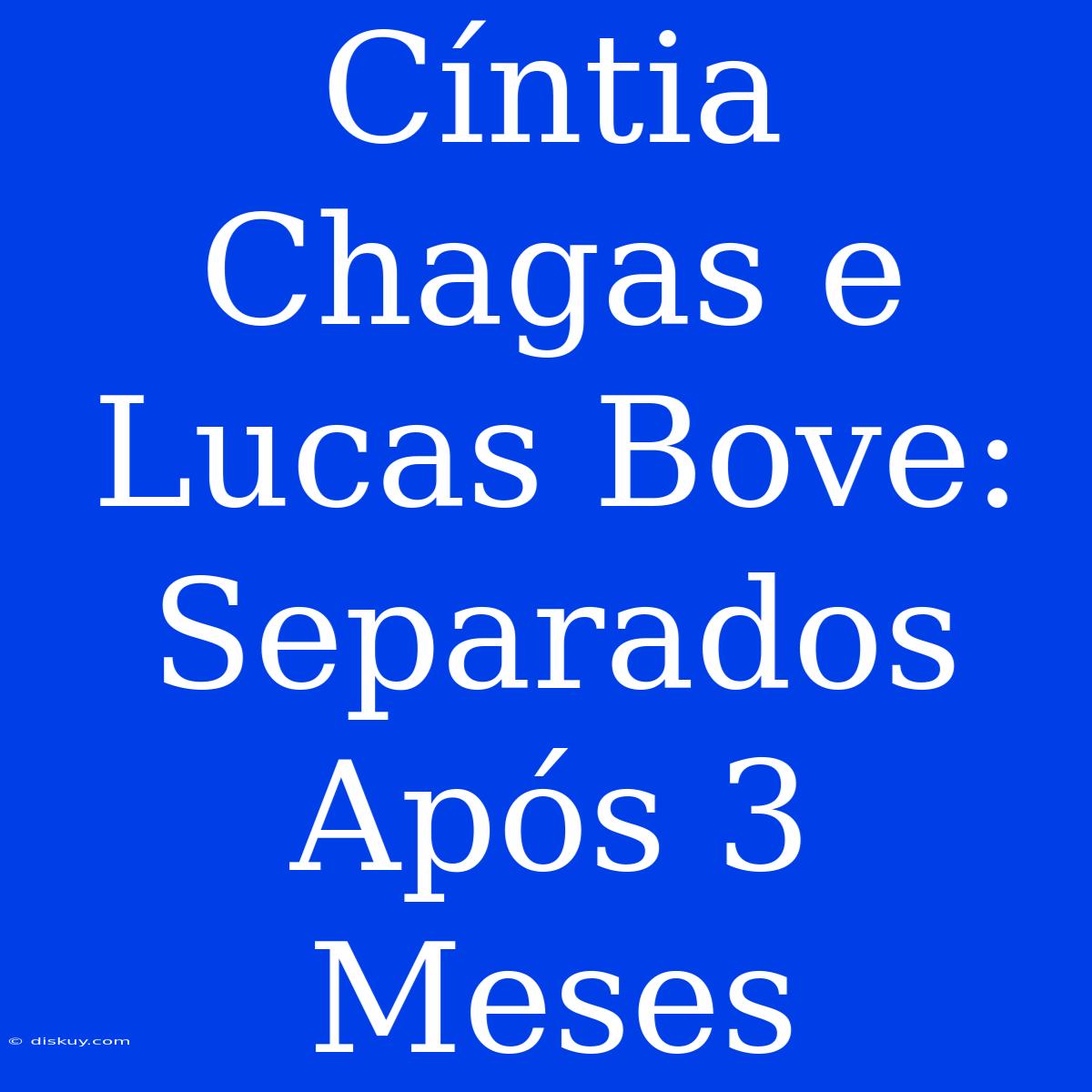 Cíntia Chagas E Lucas Bove: Separados Após 3 Meses