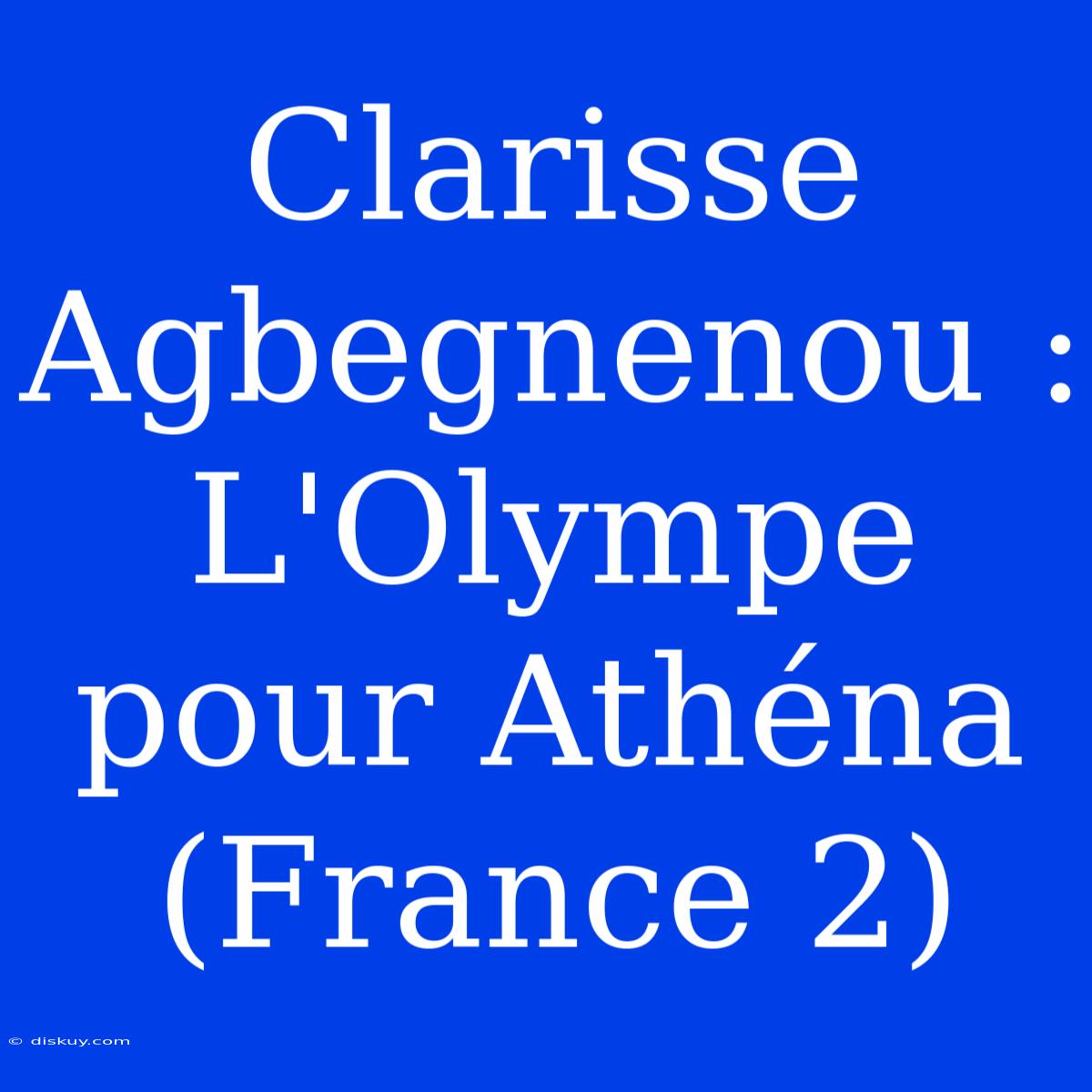 Clarisse Agbegnenou : L'Olympe Pour Athéna (France 2)