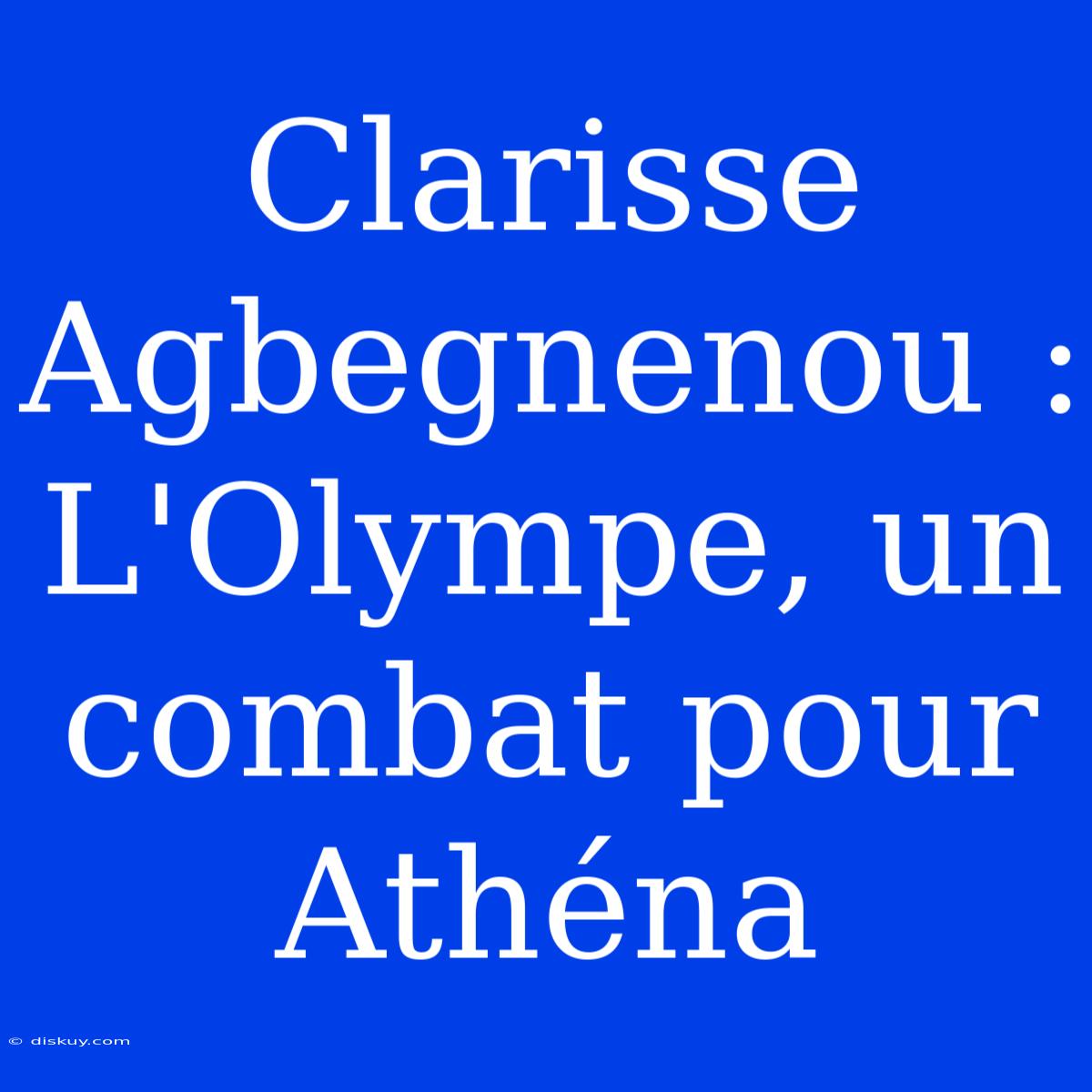 Clarisse Agbegnenou : L'Olympe, Un Combat Pour Athéna