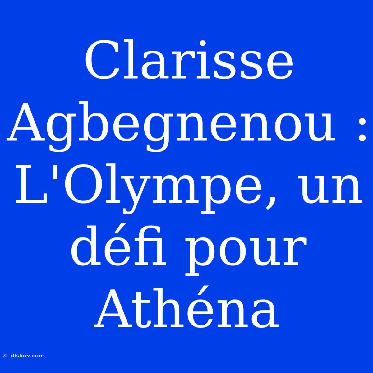 Clarisse Agbegnenou : L'Olympe, Un Défi Pour Athéna