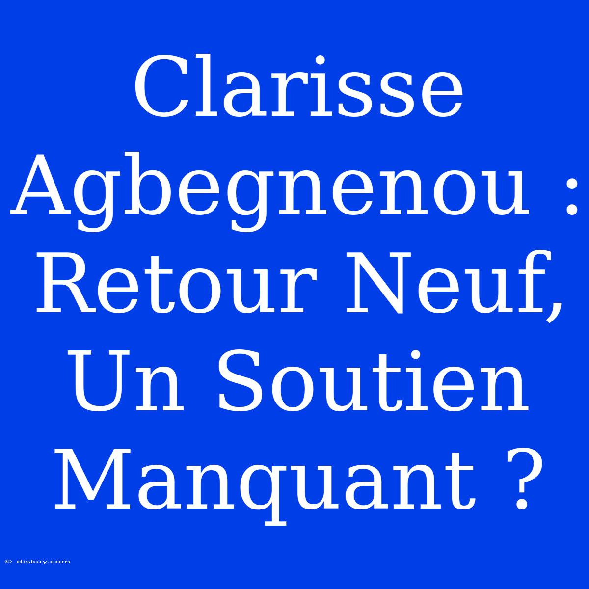 Clarisse Agbegnenou : Retour Neuf, Un Soutien Manquant ?