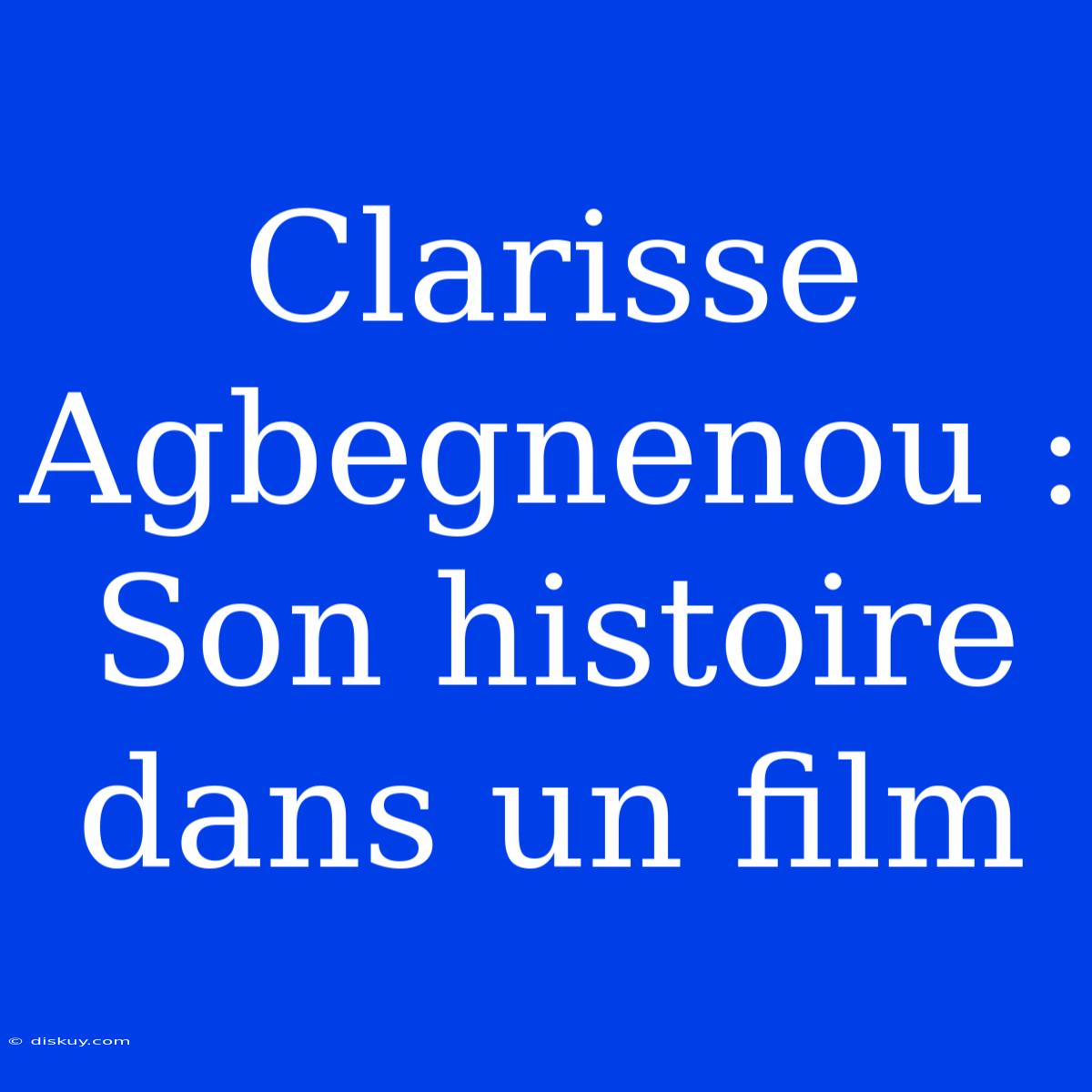 Clarisse Agbegnenou : Son Histoire Dans Un Film