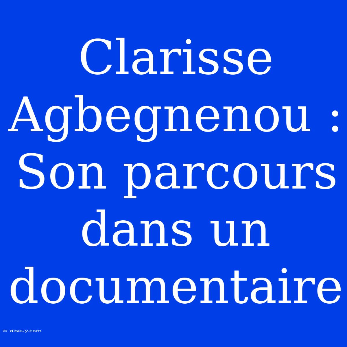 Clarisse Agbegnenou : Son Parcours Dans Un Documentaire