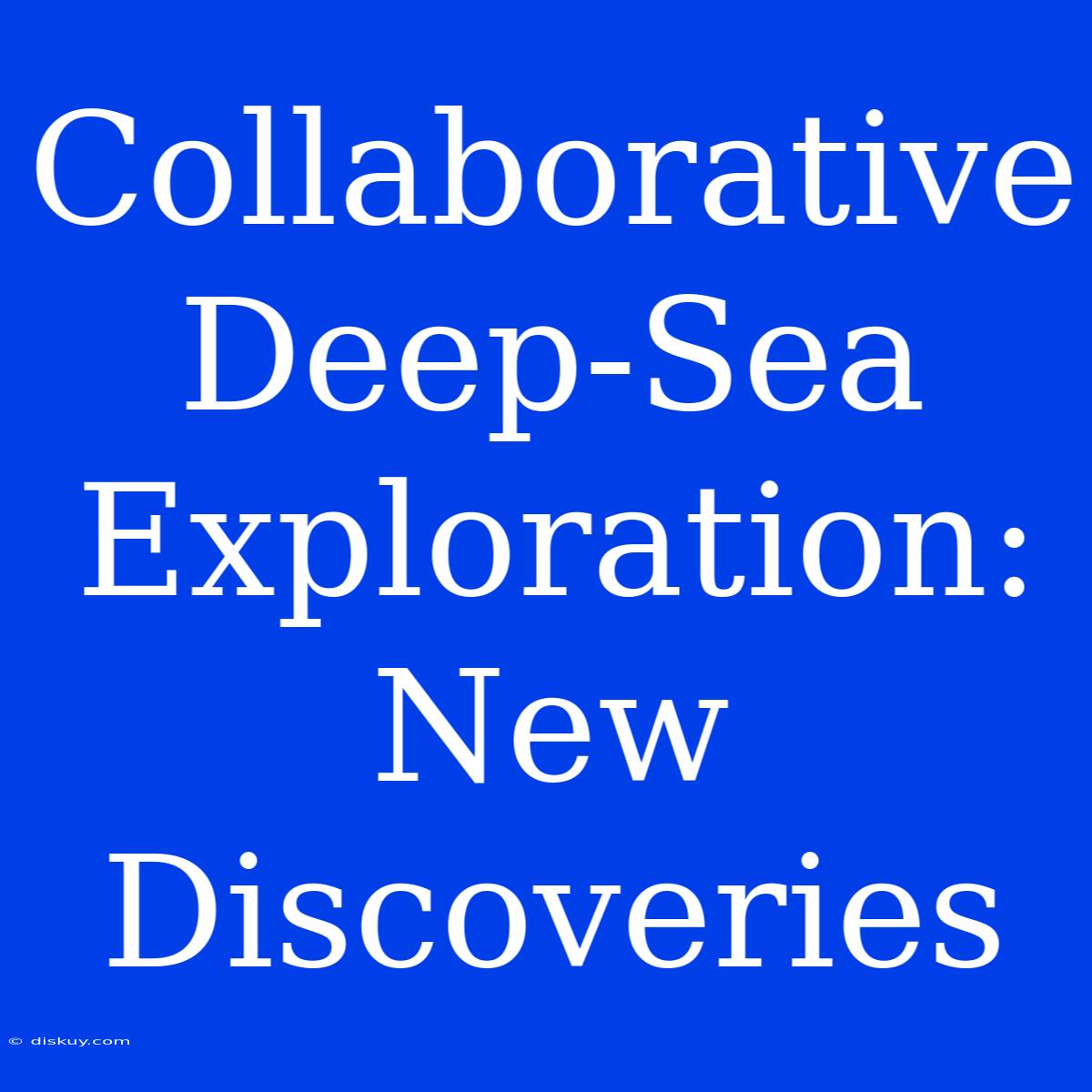 Collaborative Deep-Sea Exploration: New Discoveries