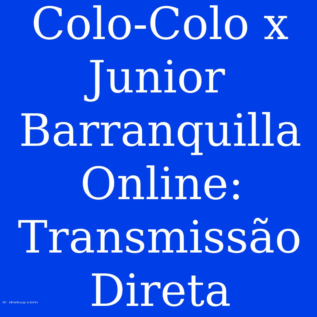 Colo-Colo X Junior Barranquilla Online: Transmissão Direta