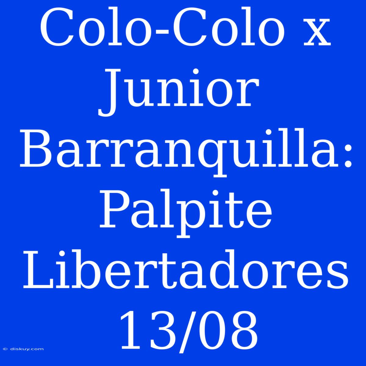 Colo-Colo X Junior Barranquilla: Palpite Libertadores 13/08