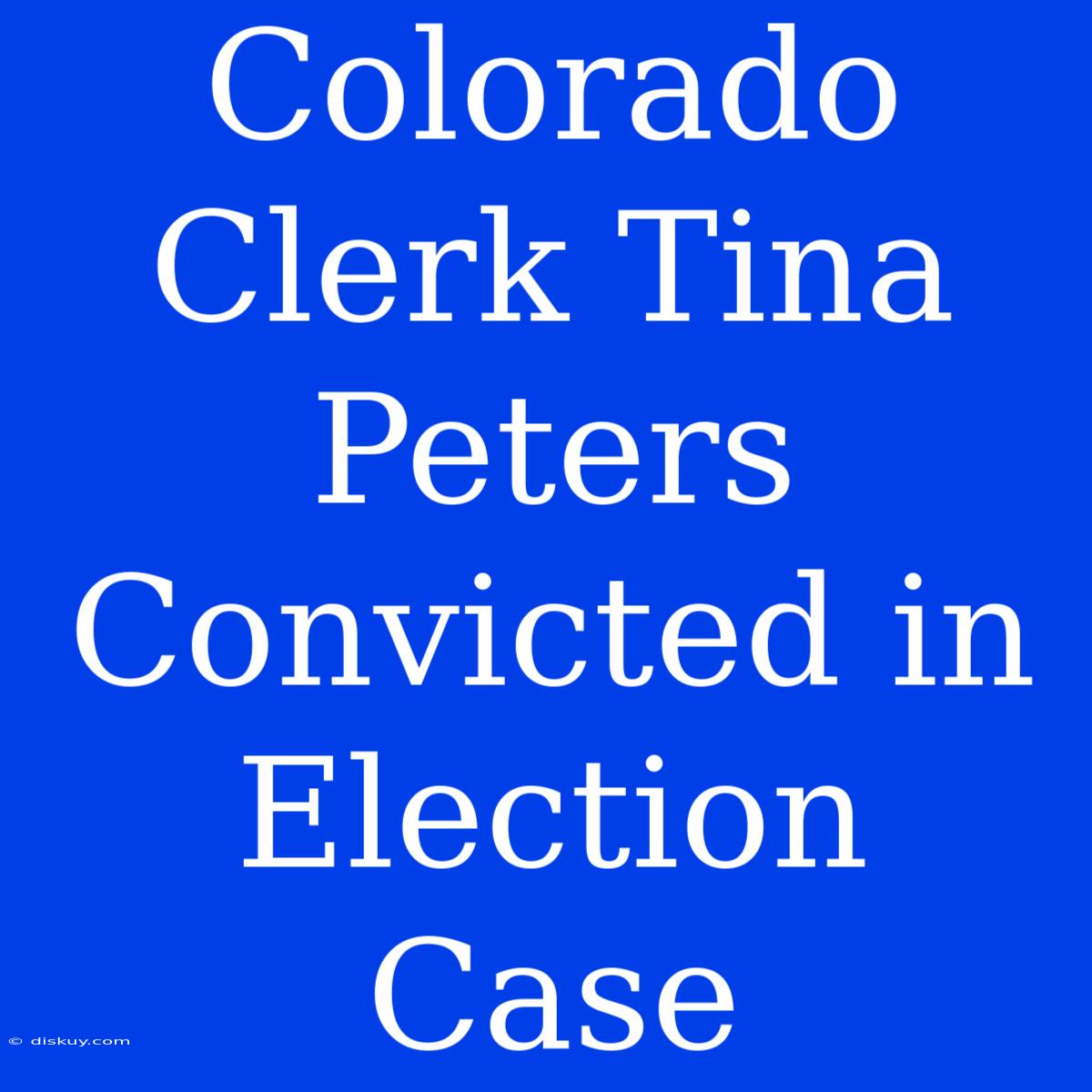 Colorado Clerk Tina Peters Convicted In Election Case