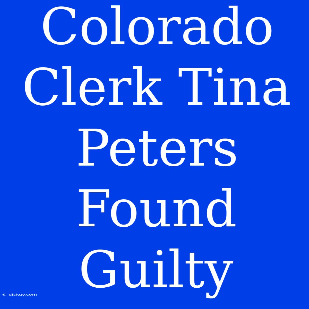 Colorado Clerk Tina Peters Found Guilty