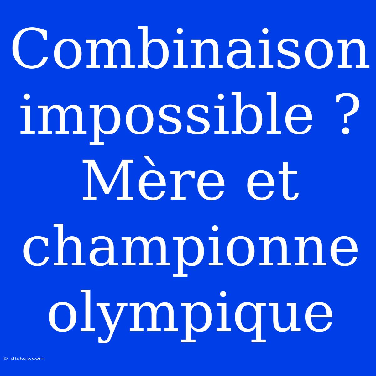 Combinaison Impossible ? Mère Et Championne Olympique