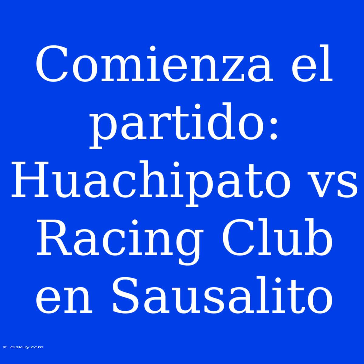 Comienza El Partido: Huachipato Vs Racing Club En Sausalito