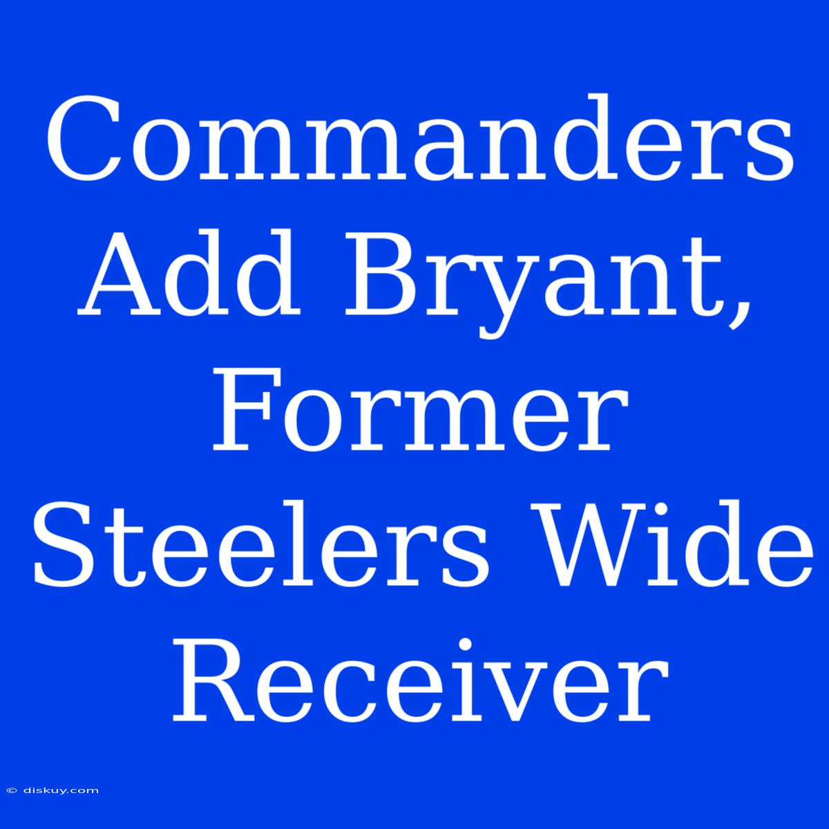 Commanders Add Bryant, Former Steelers Wide Receiver