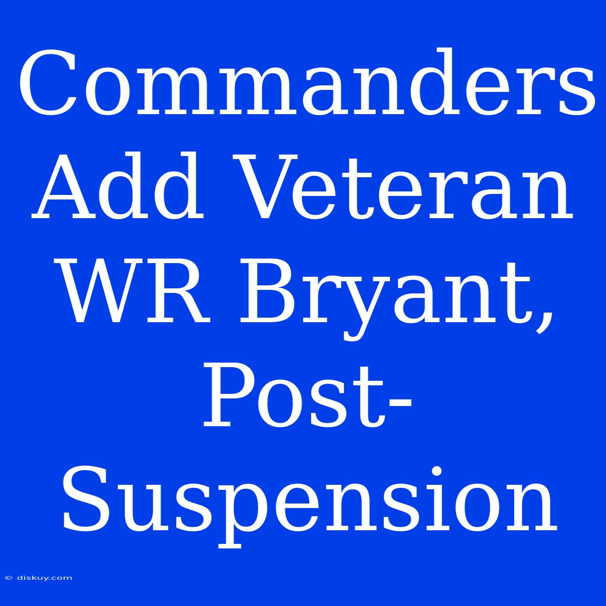 Commanders Add Veteran WR Bryant, Post-Suspension