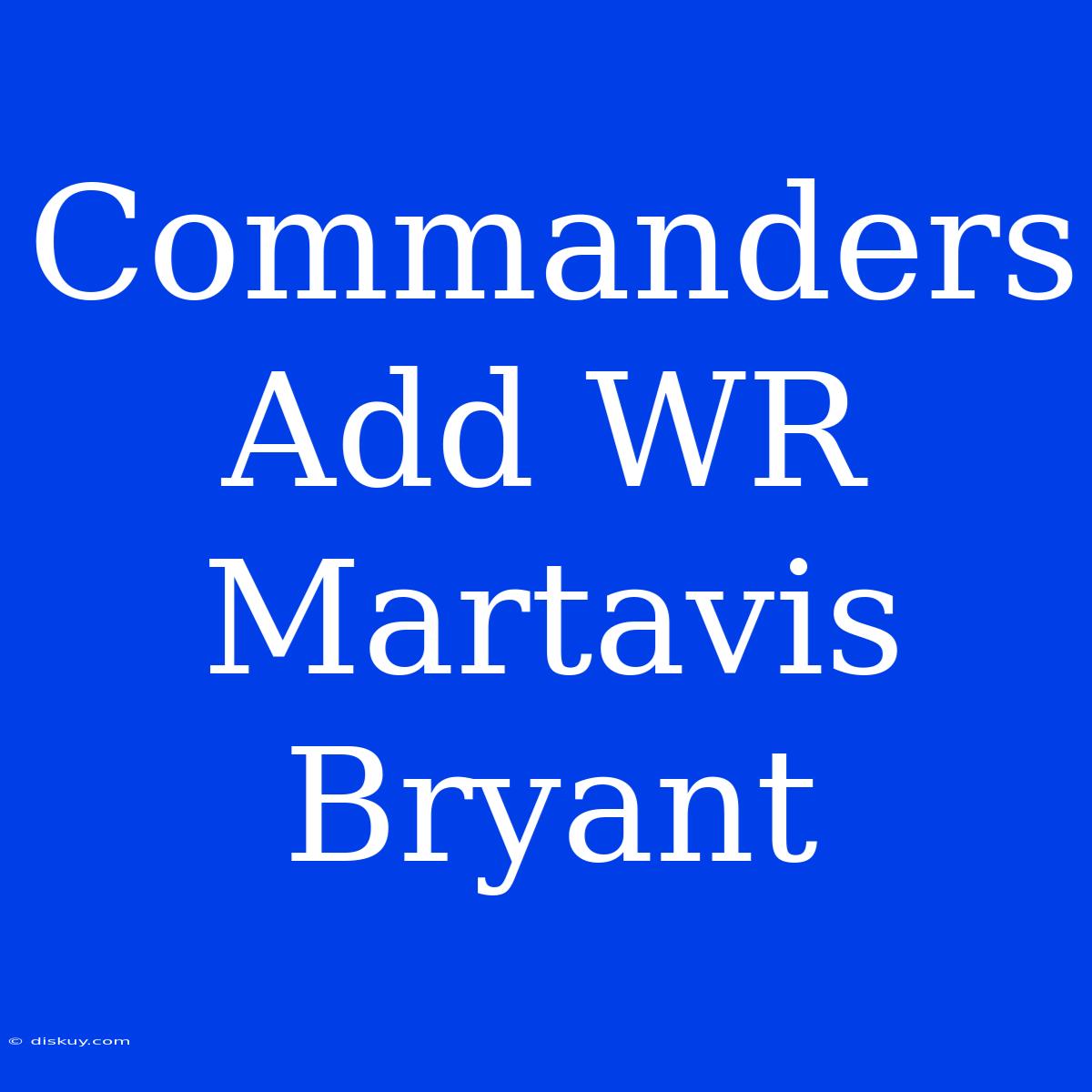 Commanders Add WR Martavis Bryant