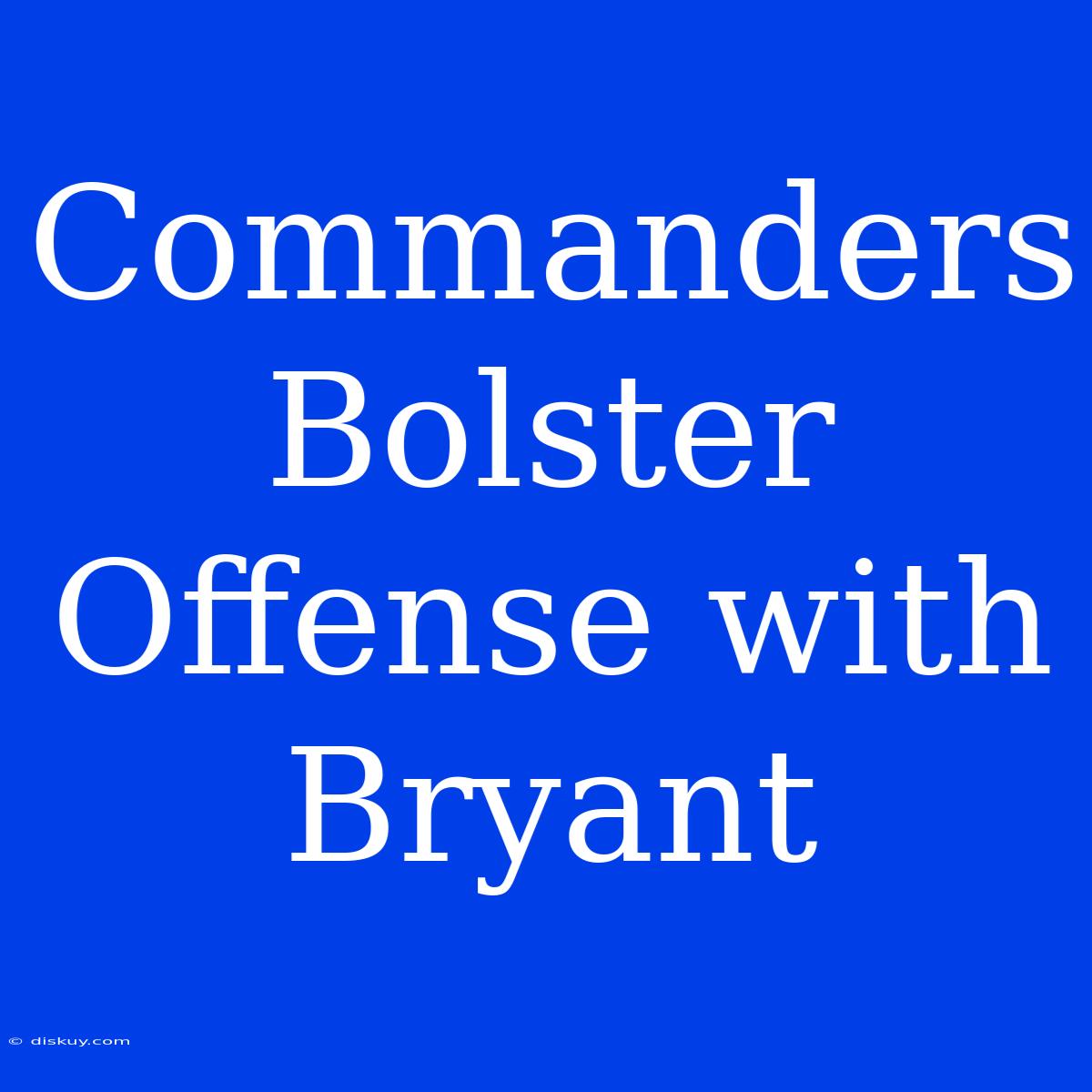 Commanders Bolster Offense With Bryant