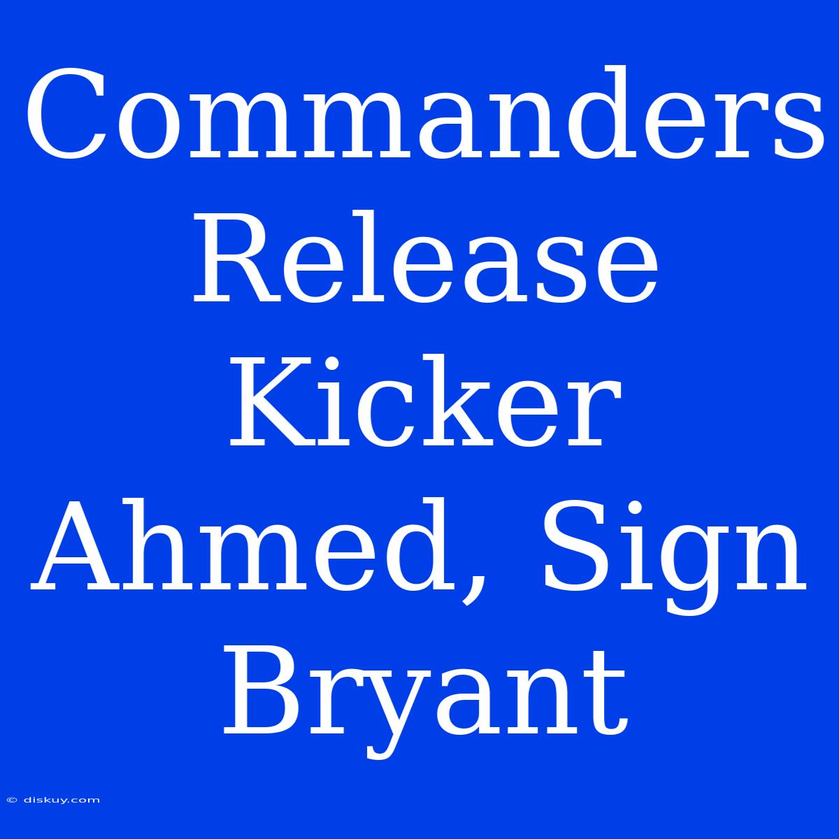 Commanders Release Kicker Ahmed, Sign Bryant