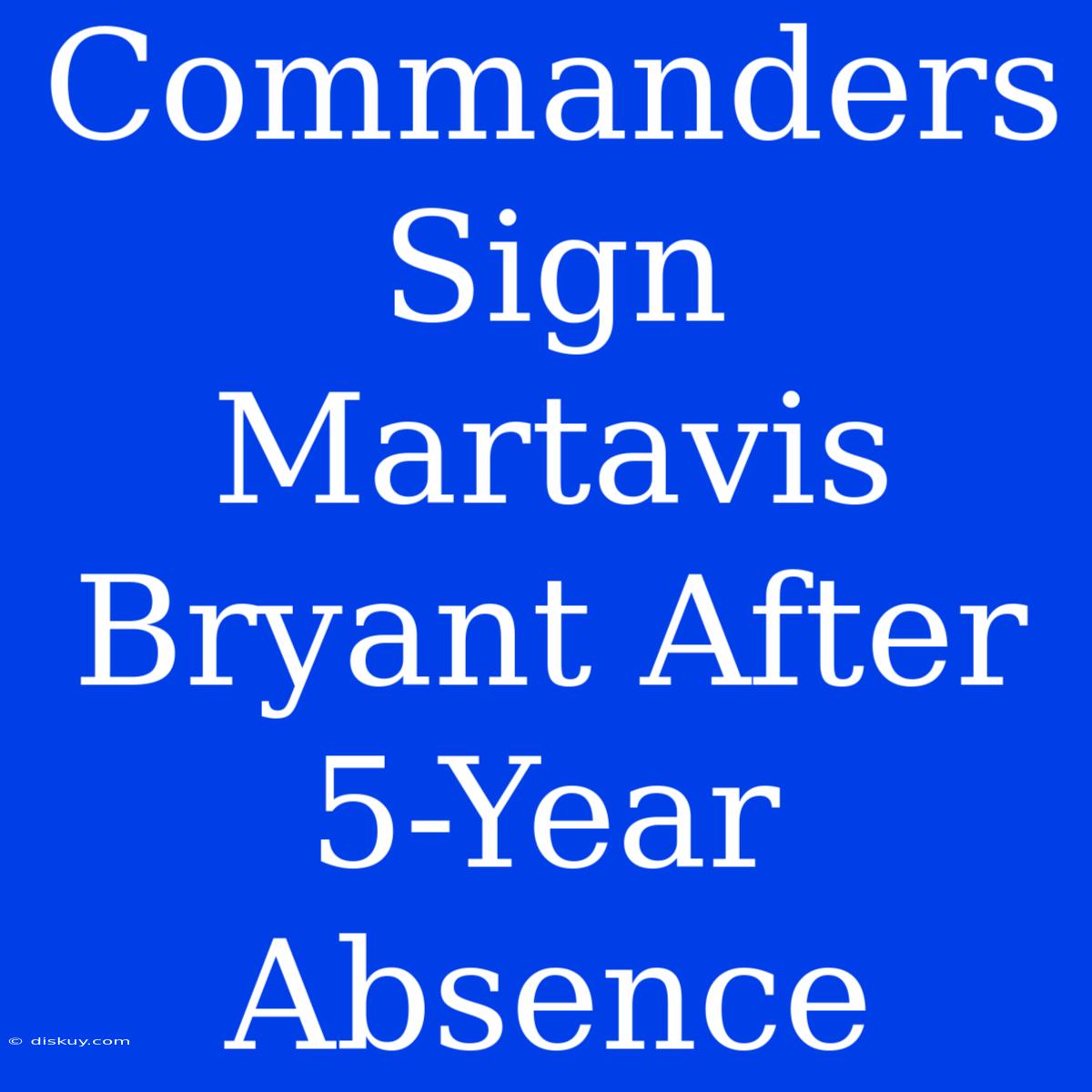 Commanders Sign Martavis Bryant After 5-Year Absence